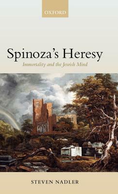 Spinoza's Heresy: Immortality and the Jewish Mind by Steven Nadler