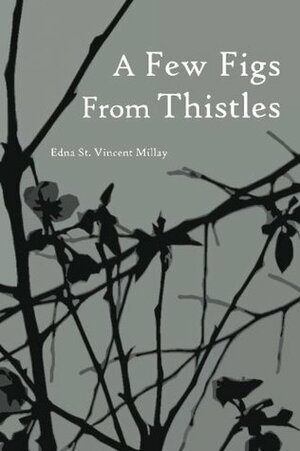 A Few Figs from Thistles: Poems and Sonnets by Edna St. Vincent Millay