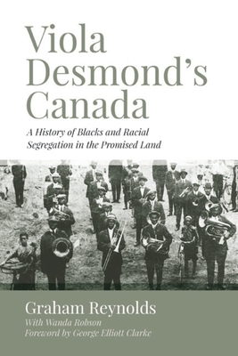 Viola Desmond's Canada: A History of Blacks and Racial Segregation in the Promised Land by Graham Reynolds