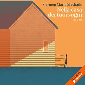 Nella casa dei tuoi sogni by Carmen Maria Machado