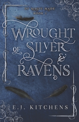 Wrought of Silver and Ravens by E.J. Kitchens