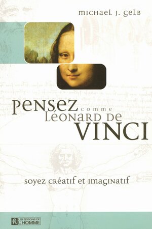 Pensez comme Léonard de Vinci: Soyez créatif et imaginatif by Michael J. Gelb