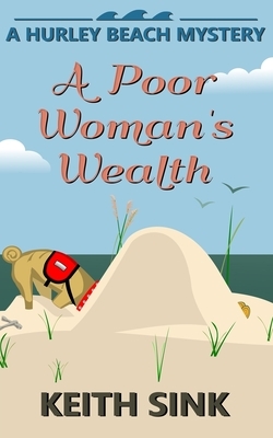 A Poor Woman's Wealth: A Hurley Beach Mystery by Keith Sink