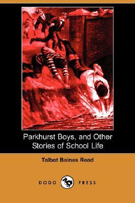 Parkhurst Boys, and Other Stories of School Life (Dodo Press) by Talbot Baines Reed