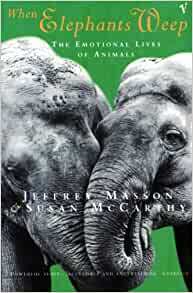 When Elephants Weep: The Emotional Lives of Animals by Jeffrey Moussaieff Masson