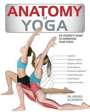 Anatomy of Yoga: An Instructor's Inside Guide to Improving Your Poses by Abigail Ellsworth