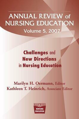 Annual Review of Nursing Education, Volume 5, 2007: Challenges and New Directions in Nursing Education by 