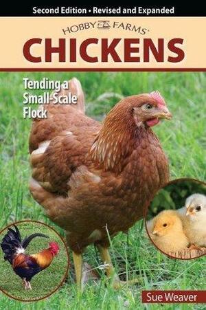 Chickens: Tending a Small-Scale Flock by Sue Weaver, Sue Weaver