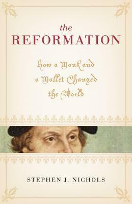 The Reformation: How a Monk and a Mallet Changed the World by Stephen J. Nichols