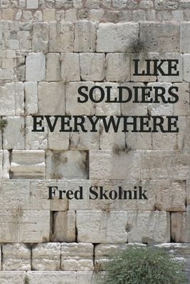 Like Soldiers Everywhere by Fred Skolnik