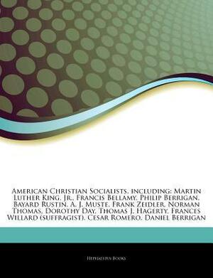 Articles on American Christian Socialists, Including: Martin Luther King, Jr., Francis Bellamy, Philip Berrigan, Bayard Rustin, A. J. Muste, Frank Zeidler, Norman Thomas, Dorothy Day, Thomas J. Hagerty, Frances Willard by Hephaestus Books