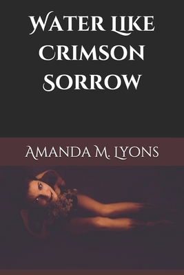 Water Like Crimson Sorrow by Amanda Lyons, Amanda M. Lyons