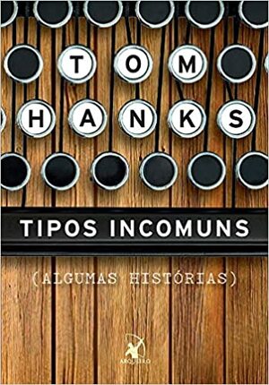 Tipos Incomuns: Algumas Histórias by Tom Hanks