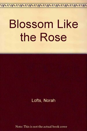 Blossom Like the Rose by Norah Lofts