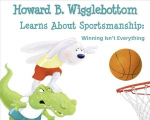 Howard B. Wigglebottom Learns about Sportsmanship: Winning Isn't Everything by Howard Binkow, Reverend Ana