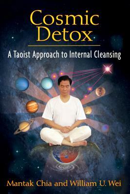 Cosmic Detox: A Taoist Approach to Internal Cleansing by Mantak Chia, William U. Wei