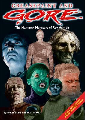 Greasepaint and Gore: The Hammer Monsters of Roy Ashton by Russell Wall, Bruce Sachs