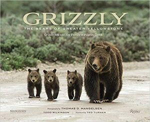 Grizzly: The Bears of Greater Yellowstone by Todd Wilkinson, Thomas D. Mangelsen, Ted Turner