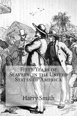 Fifty Years of Slavery in the United States of America by Harry Smith