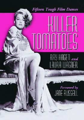 Killer Tomatoes: Fifteen Tough Film Dames by Ray Hagen, Laura Wagner