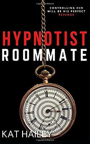 Hypnotist Roommate: An Erotic Hypnosis Romance (Hypnotists) by Kat Hailey