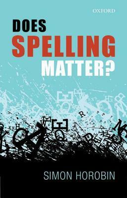 Does Spelling Matter? by Simon Horobin