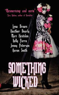 Something Wicked: Short Stories by Kelly Parra, Mari Hestekin, Heather Dearly