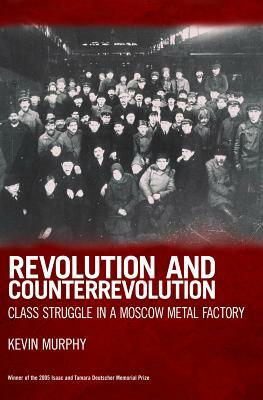 Revolution and Counterrevolution: Class Struggle in a Moscow Metal Factory by Kevin Murphy