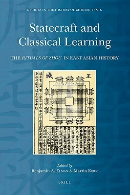 Statecraft and Classical Learning: The Rituals of Zhou in East Asian History by Martin A. Kern, Benjamin A. Elman