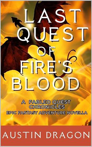 Last Quest of Fire's Blood (A Fabled Quest Chronicles Novella): An Epic Fantasy Adventure by Austin Dragon, Austin Dragon