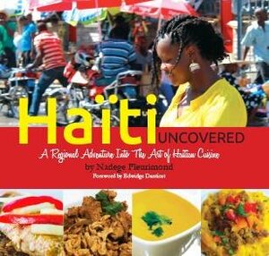 Haiti Uncovered: A Regional Adventure Into the Art of Haitian Cuisine by Edwidge Danticat, Nadege Fleurimond