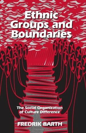 Ethnic groups and boundaries: the social organization of culture difference by Fredrik Barth