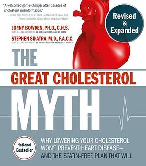 The Great Cholesterol Myth: Why Lowering Your Cholesterol Won't Prevent Heart Disease--and the Statin-Free Plan that Will - National Bestseller by Stephen T. Sinatra, Jonny Bowden, Jonny Bowden