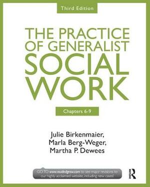 Chapters 6-9: The Practice of Generalist Social Work, Third Edition by Marla Berg-Weger, Julie Birkenmaier