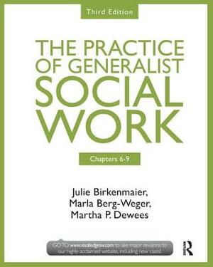 Chapters 6-9: The Practice of Generalist Social Work, Third Edition by Julie Birkenmaier, Marla Berg-Weger