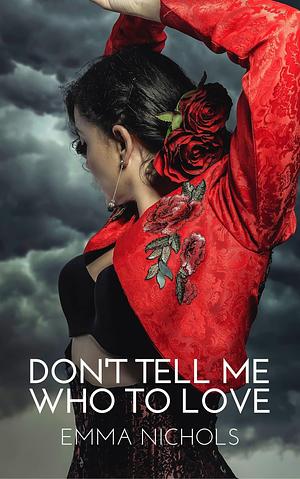 Don't Tell Me Who To Love: An Exquisite Love at First Sight Lesbian Love Story by Emma Nichols, Emma Nichols