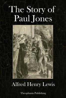 The Story of Paul Jones by Alfred Henry Lewis