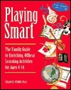 Playing Smart: The Family Guide to Enriching, Offbeat Learning Activities for Ages 4-14 by Susan K. Perry