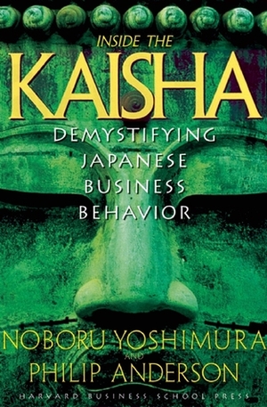 Inside the Kaisha: Demystifying Japanese Business Behavior by Philip Anderson, Noboru Yoshimura