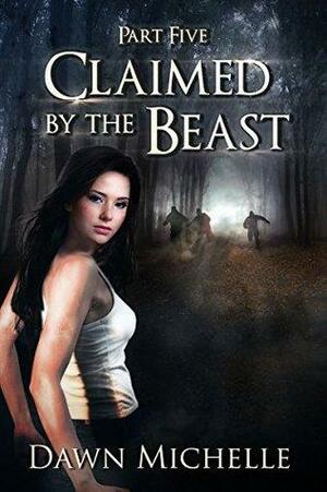 Claimed by the Beast - Part Five by Dawn Michelle