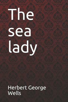 The Sea Lady Herbert George Wells by H.G. Wells