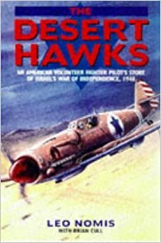 The Desert Hawks: An American Volunteer Fighter Pilot's Story of Israel's War of Independence, 1948 by Brian Cull, Leo Nomis