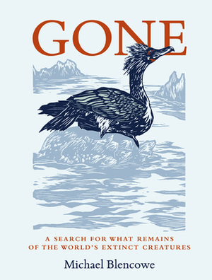 Gone: A search for what remains of the world's extinct creatures by Michael Blencowe