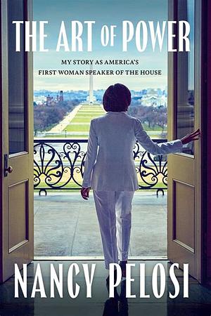 The Art of Power: My Story as America's First Woman Speaker of the House by Nancy Pelosi