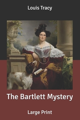 The Bartlett Mystery: Large Print by Louis Tracy