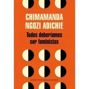 Todos deberíamos ser feministas by Chimamanda Ngozi Adichie