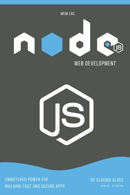 Node.js web development: Unmatched power for building fast and secure apps . by Mem Lnc, Claudia Alves
