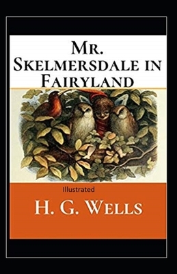 Mr.Skelmersdale in Fairyland Illustrated by H.G. Wells