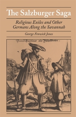 Salzburger Saga: Religious Exiles and Other Germans Along the Savannah by George Fenwick Jones