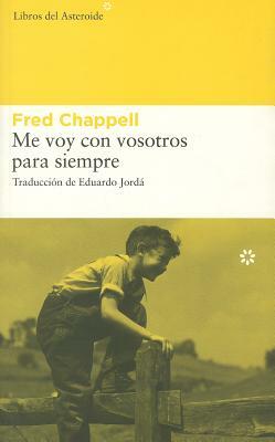 Me Voy Con Vosotros Para Siempre = I Am One of You Forever by Fred Chappell